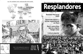 resplandores_peru@hotmail.com
http://culturadelpueblo.iespana.es
AÑO 2 Nº 5 EDICIÓN 2009 REVISTA DE ANÁLISIS, CIENCIA Y CULTURA
U N I V E R S I D A D N A C I O N A L M A Y O R D E S A N M A R C O S
Realidad Nacional
2009
Genocidio étnico y
luchas espontáneas
en Perú
Perú: entre Alan
García y Mario
Vargas Llosa
Cultura popular
 
