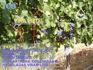 VIRA LIXO

*FATO
EMBALAGENS PLÁSTICAS
QUANDO NÃO
CORRETAMENTE
DESCARTADAS, COLETADAS E
RECICLADAS VIRAM LIXO.

 