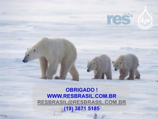 OBRIGADO !
WWW.RESBRASIL.COM.BR
RESBRASIL@RESBRASIL.COM.BR
(19) 3871 5185

 