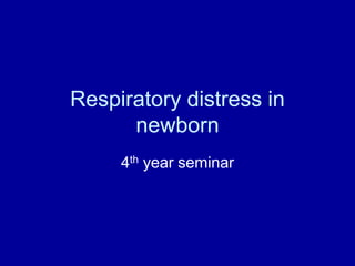 Respiratory distress in
newborn
4th year seminar
 