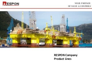 YOUR PARTNER
OF VALVE & CONTROLS
RESPON Company
Product Lines
 