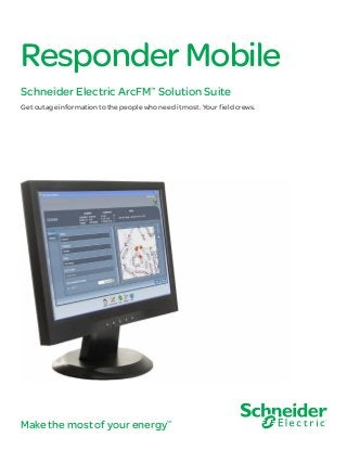 Make the most of your energySM
ResponderMobile
Schneider Electric ArcFM™
Solution Suite
Get outage information to the people who need it most. Your field crews.
 