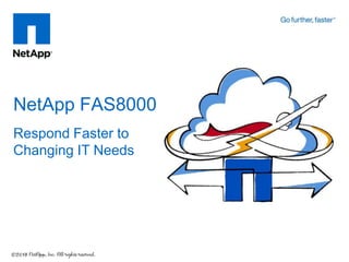 NetApp FAS8000
Respond Faster to
Changing IT Needs
 