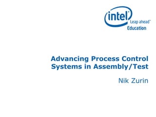 Advancing Process Control
Systems in Assembly/Test
Nik Zurin
 