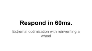 Respond in 60ms. 
Extremal optimization with reinventing a 
wheel 
 