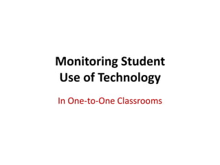 Monitoring Student
Use of Technology
In One-to-One Classrooms
 