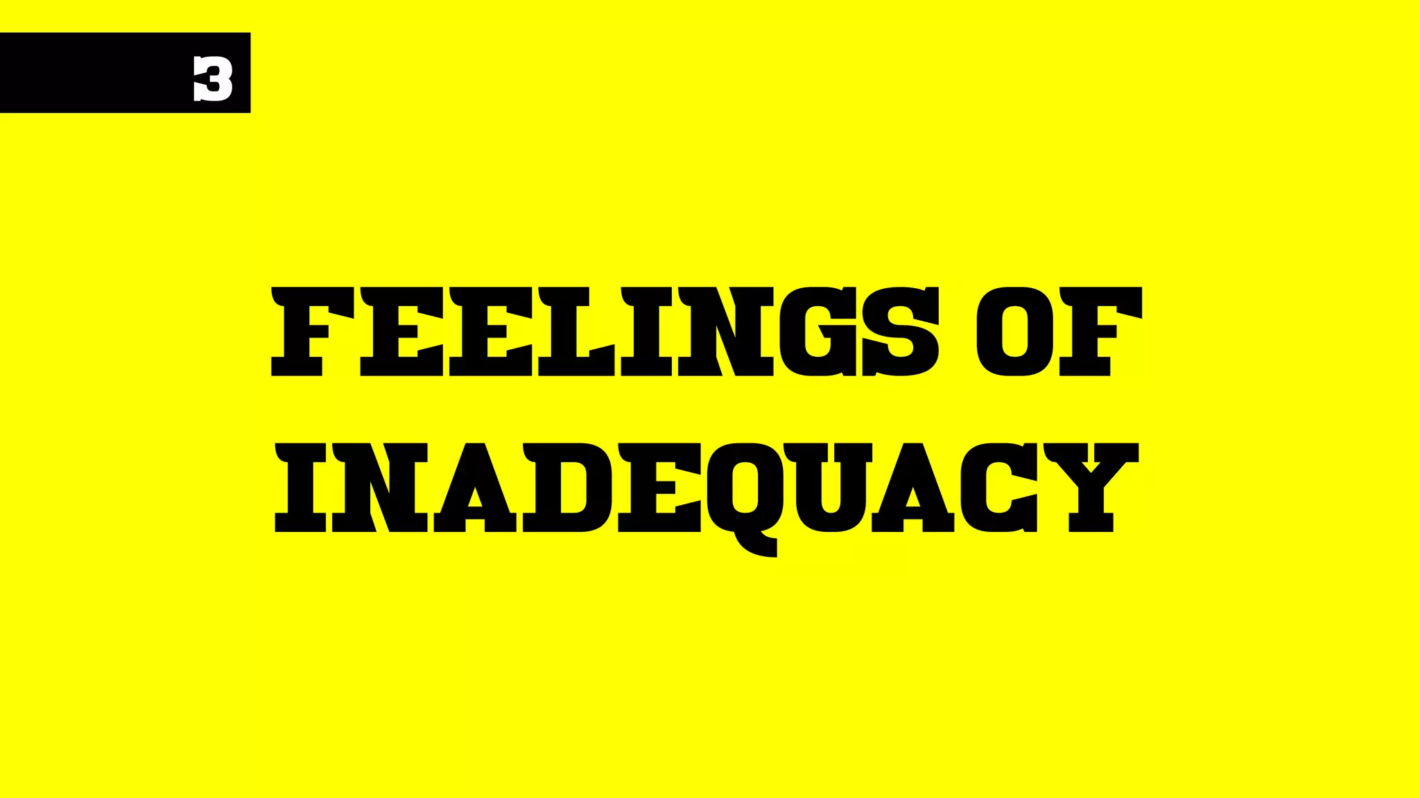 3
feelings of
inadequacy
 