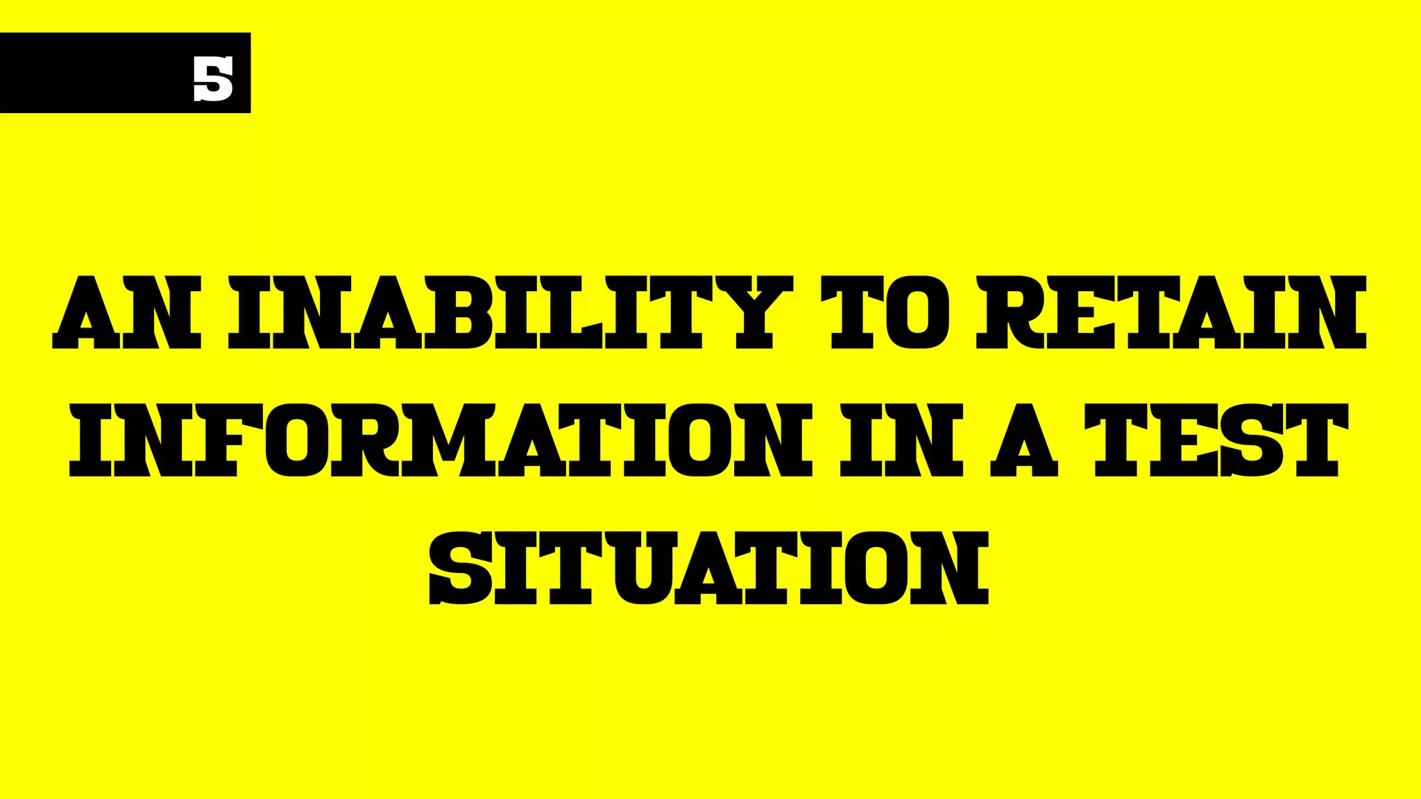 5
an inability to retain
information in a test
situation
 