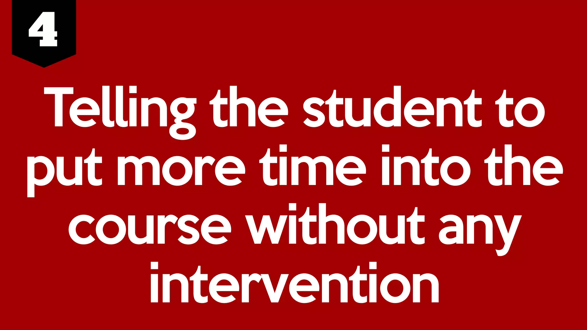 Telling the student to
put more time into the
course without any
intervention
 