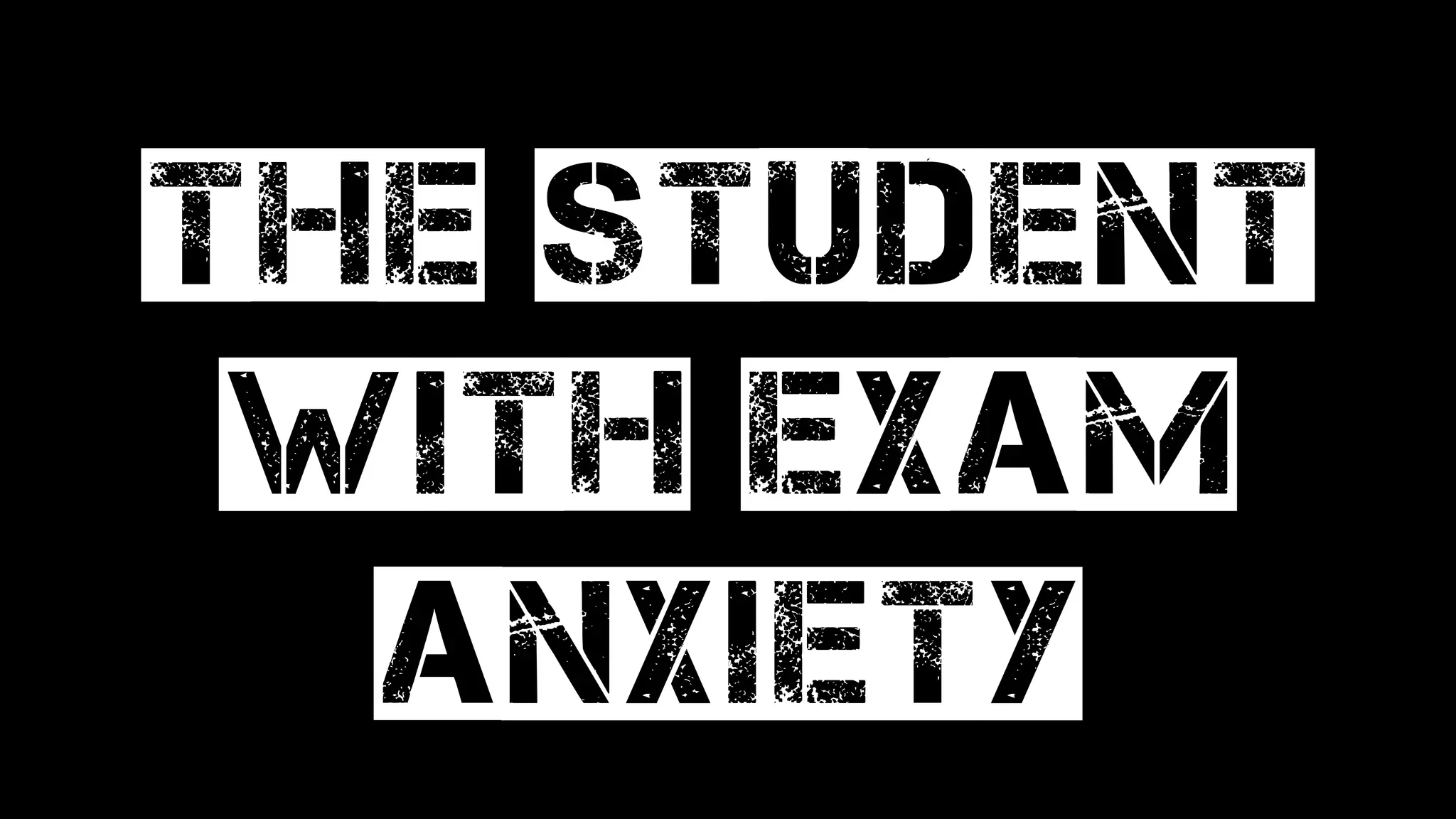 The student
with EXAM
ANXIETY
 