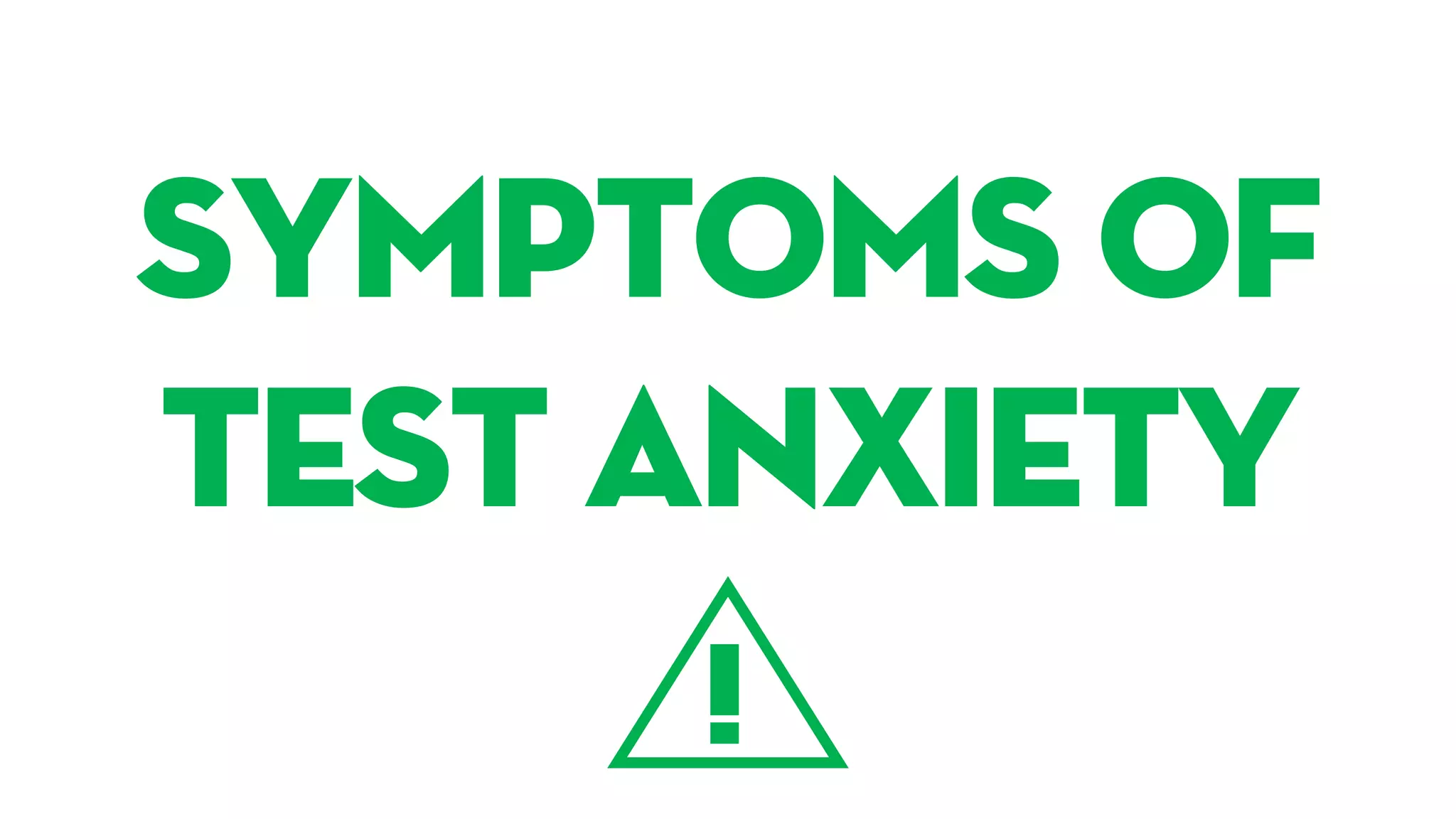 Symptoms of
test anxiety
!
 