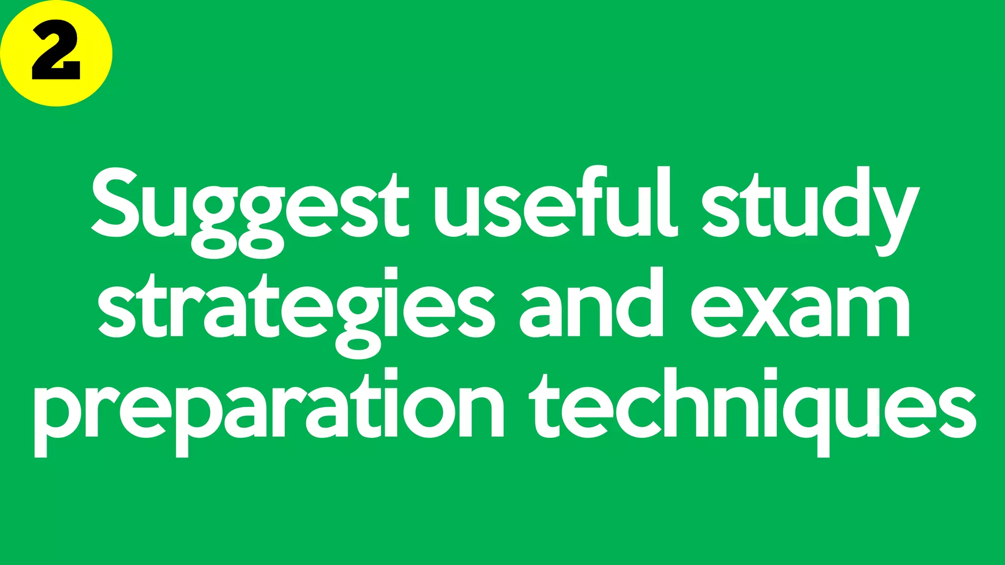 Suggest useful study
strategies and exam
preparation techniques
 