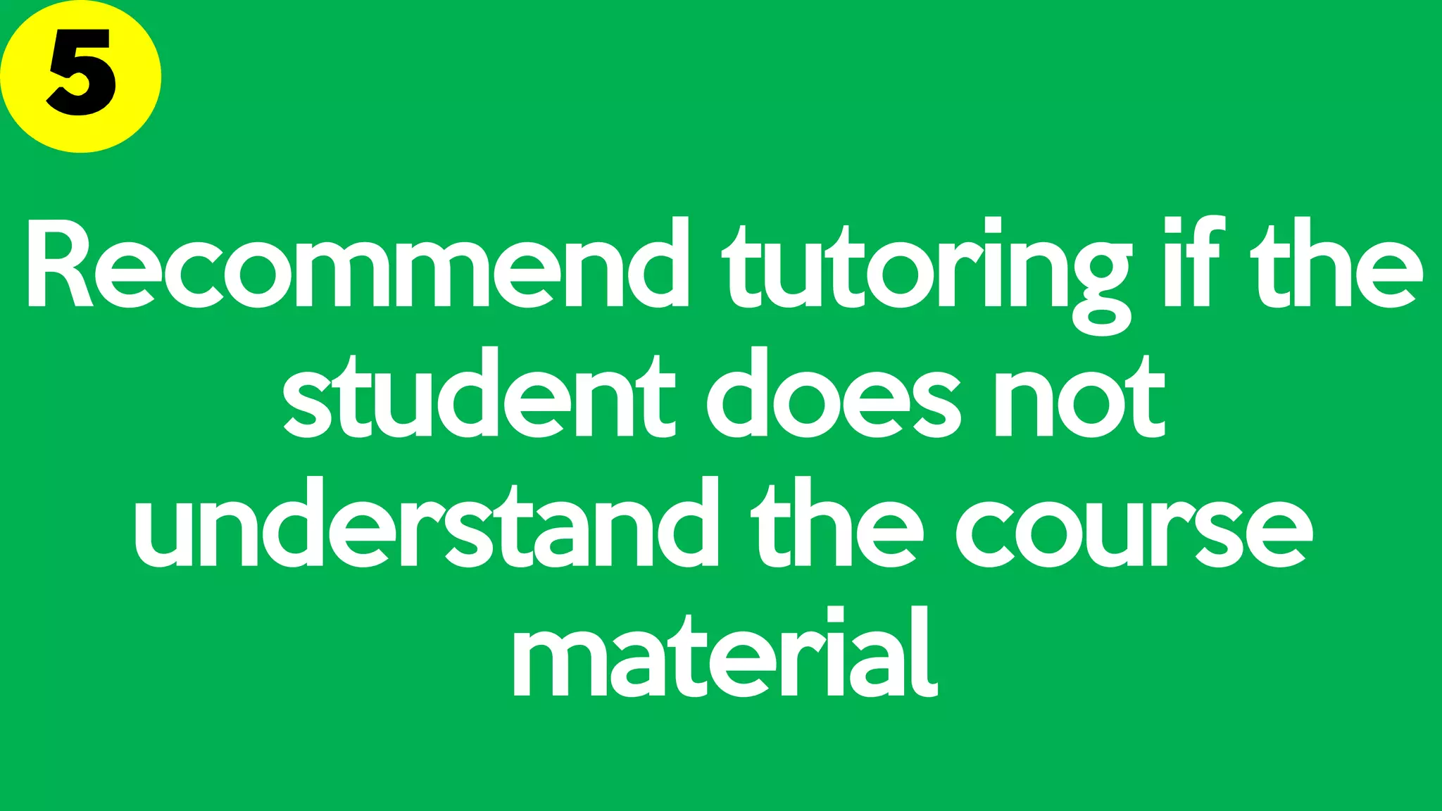 Recommend tutoring if the
student does not
understand the course
material
 