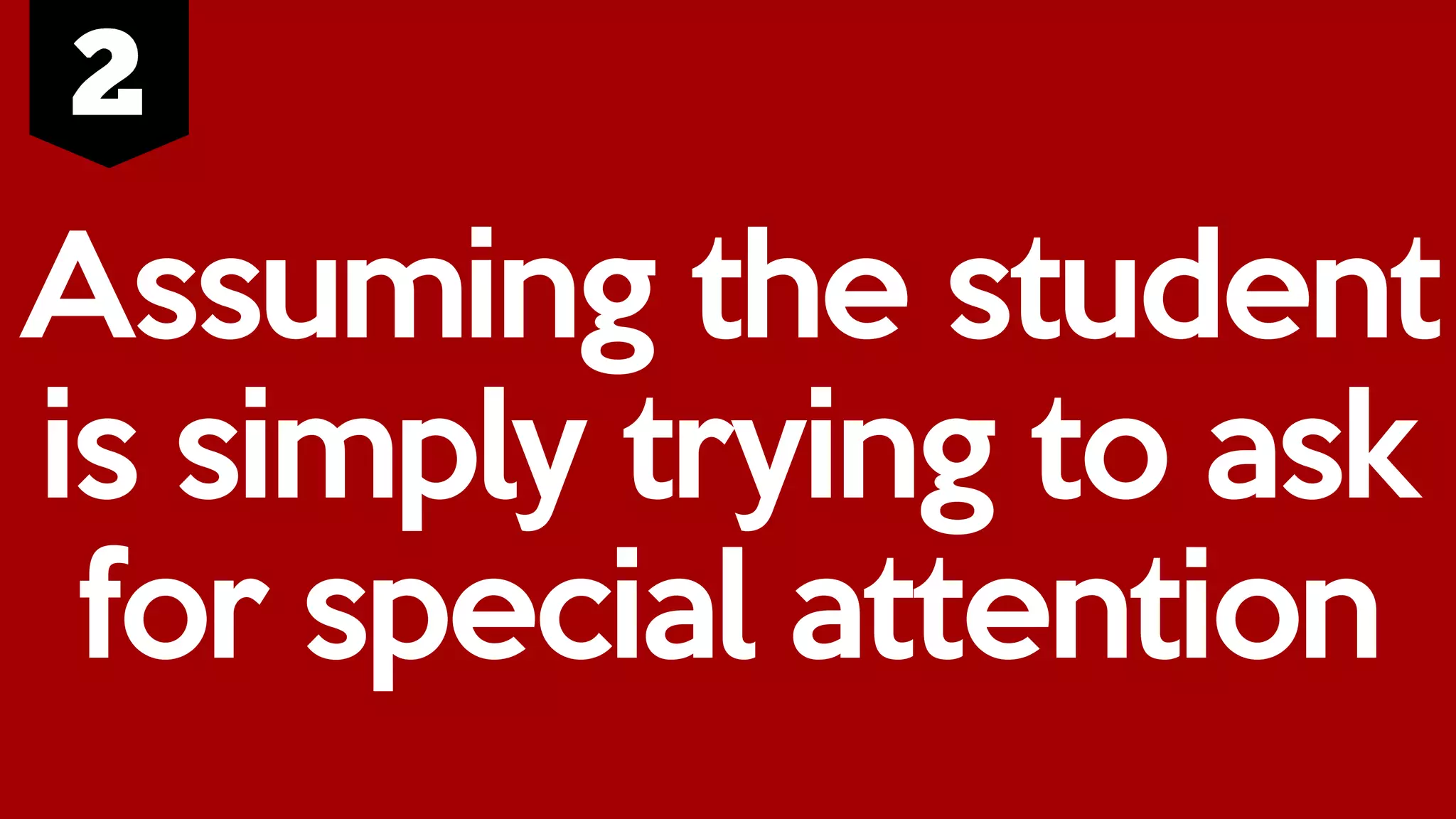 Assuming the student
is simply trying to ask
for special attention
 