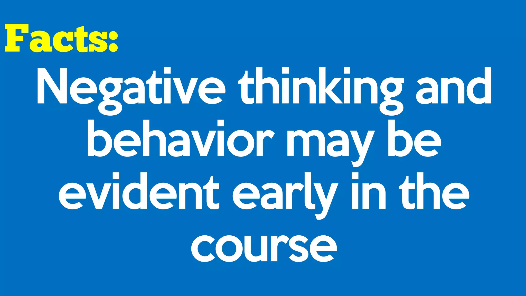 Negative thinking and
behavior may be
evident early in the
course
 