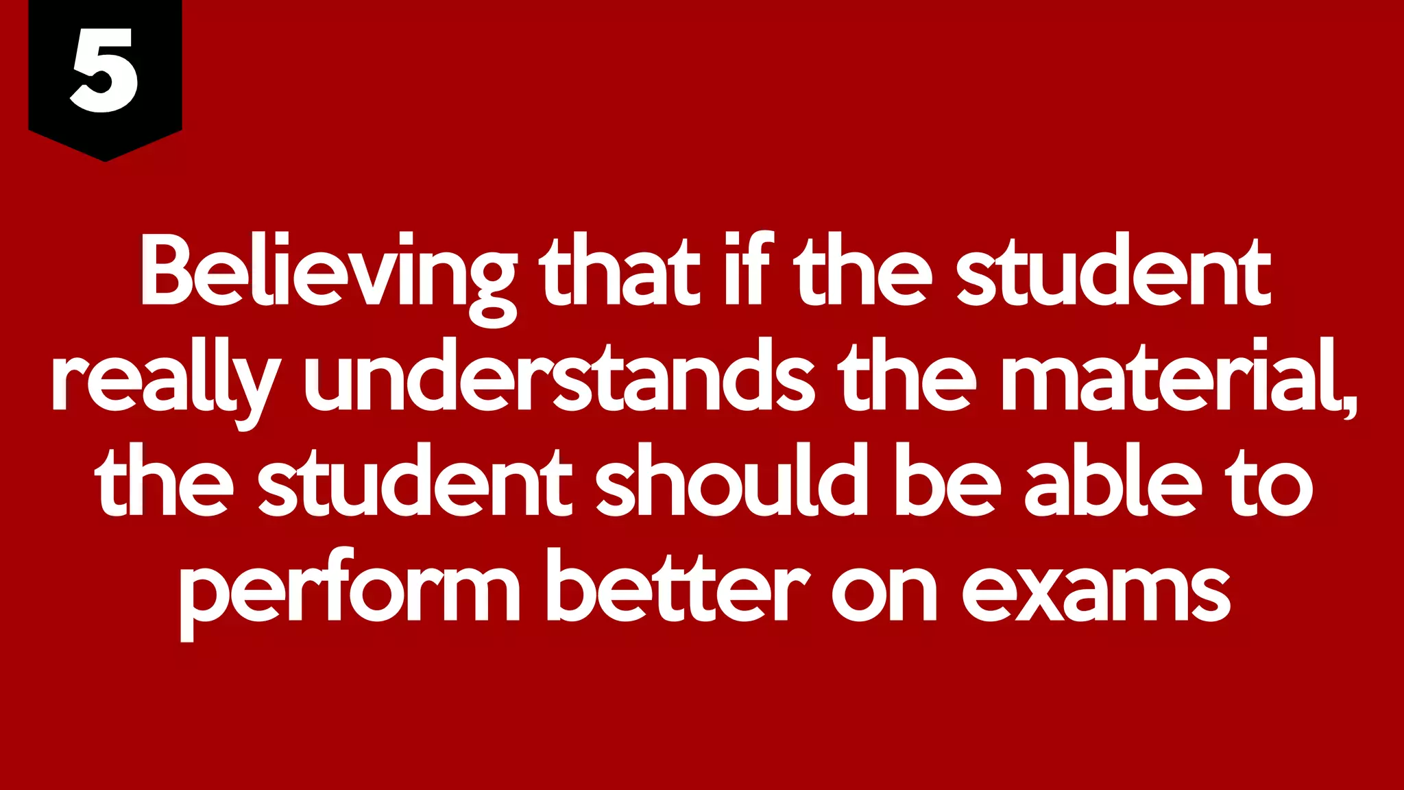 Believing that if the student
really understands the material,
the student should be able to
perform better on exams
 