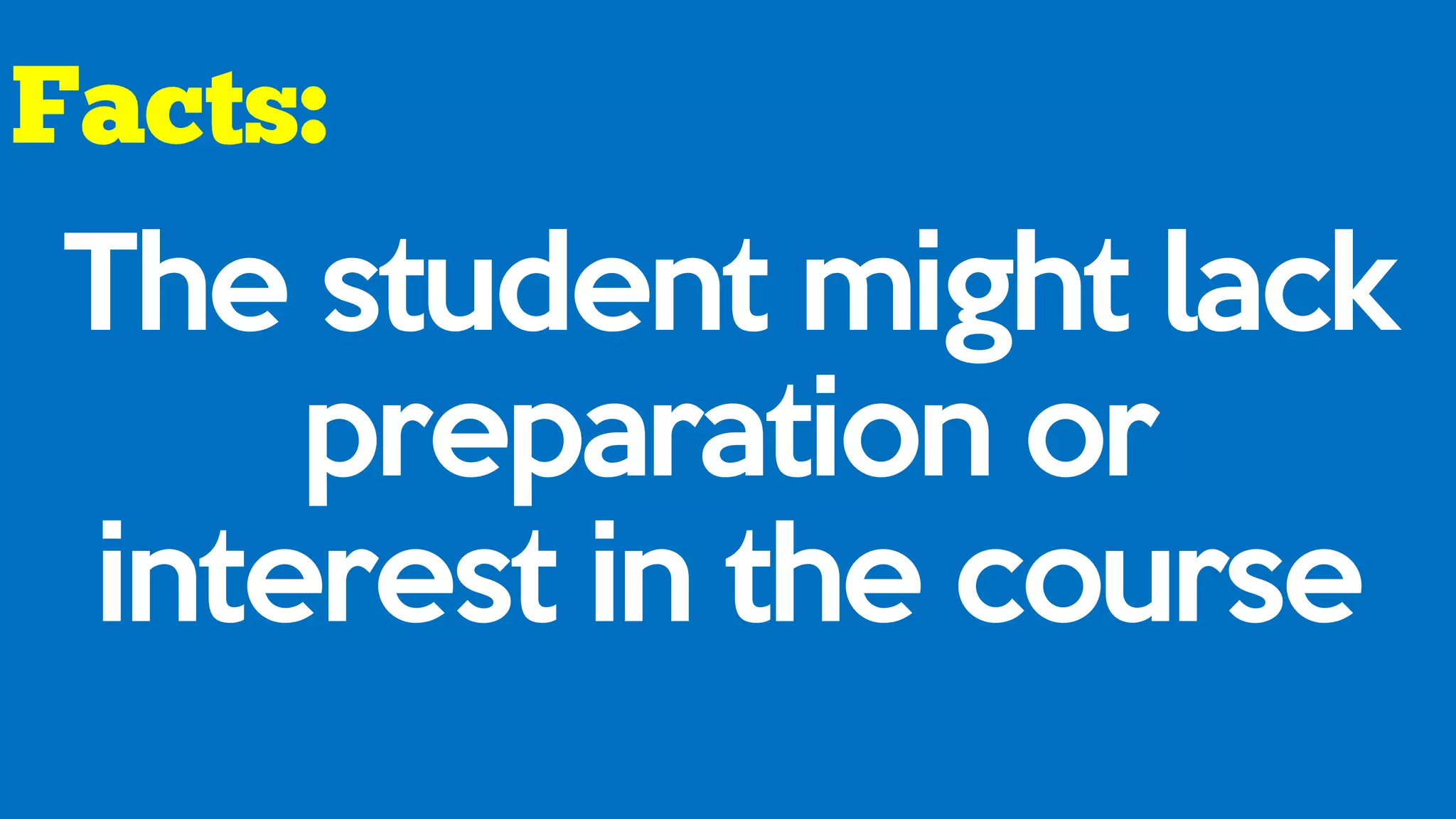 The student might lack
preparation or
interest in the course
 