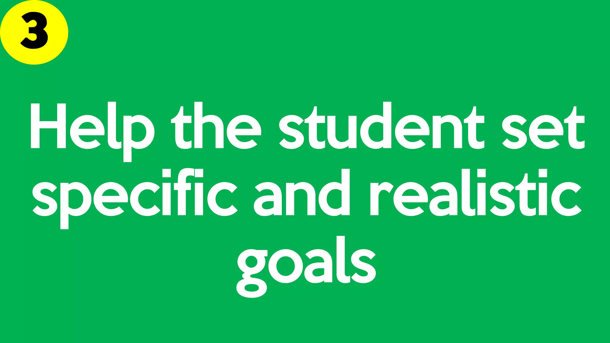 Help the student set
specific and realistic
goals
 