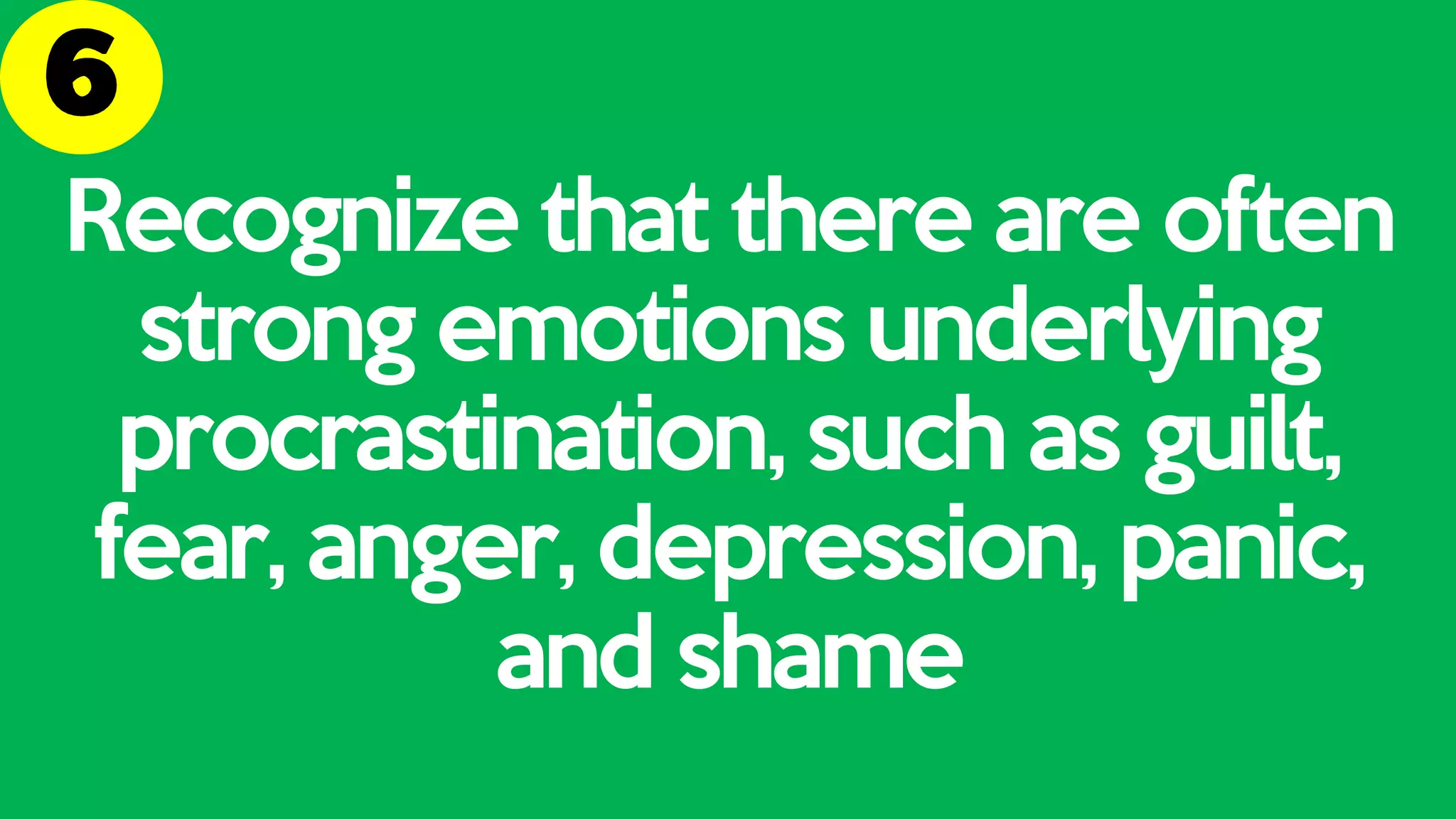 Recognize that there are often
strong emotions underlying
procrastination, such as guilt,
fear, anger, depression, panic,
and shame
 