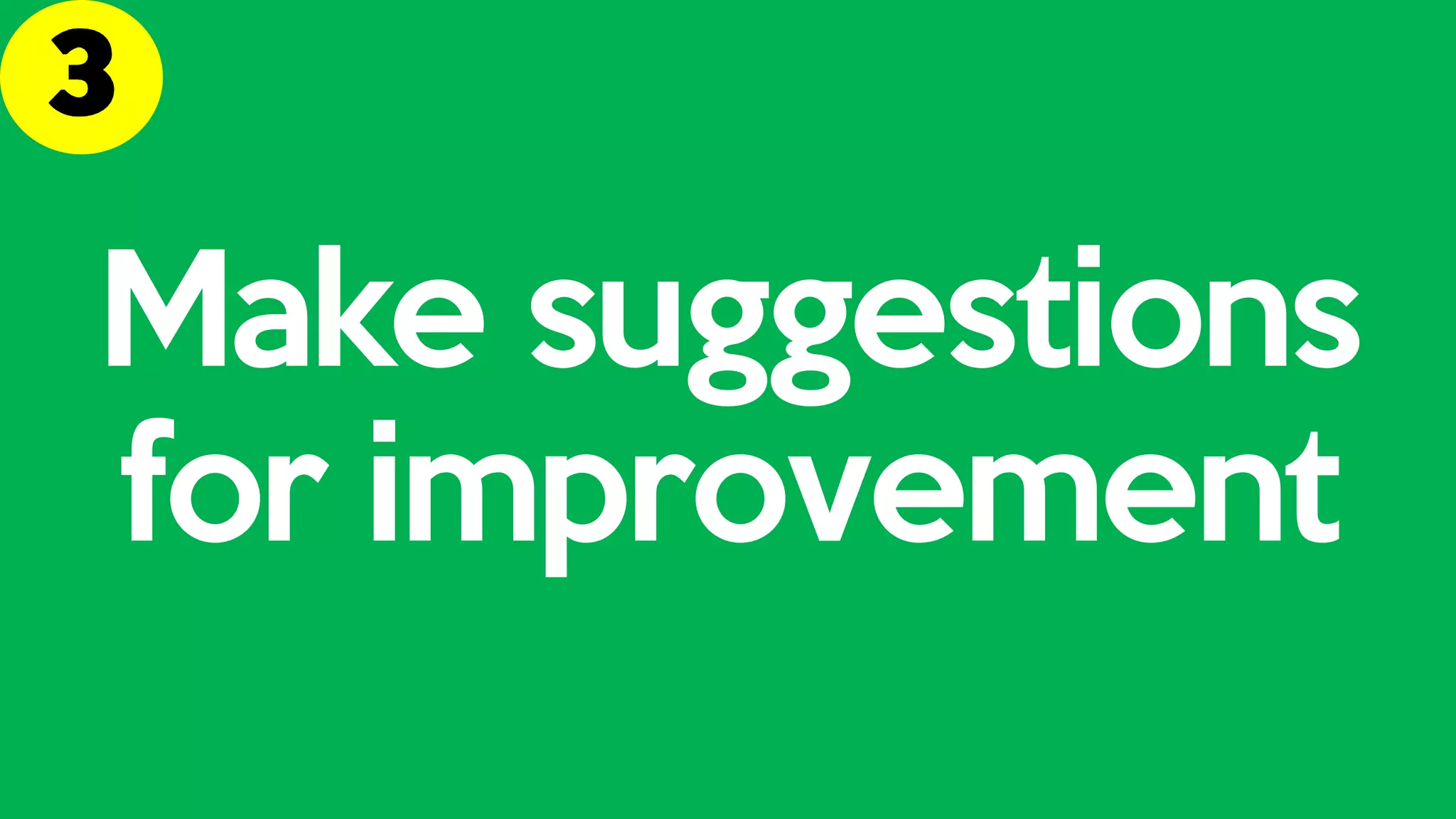 Make suggestions
for improvement
 