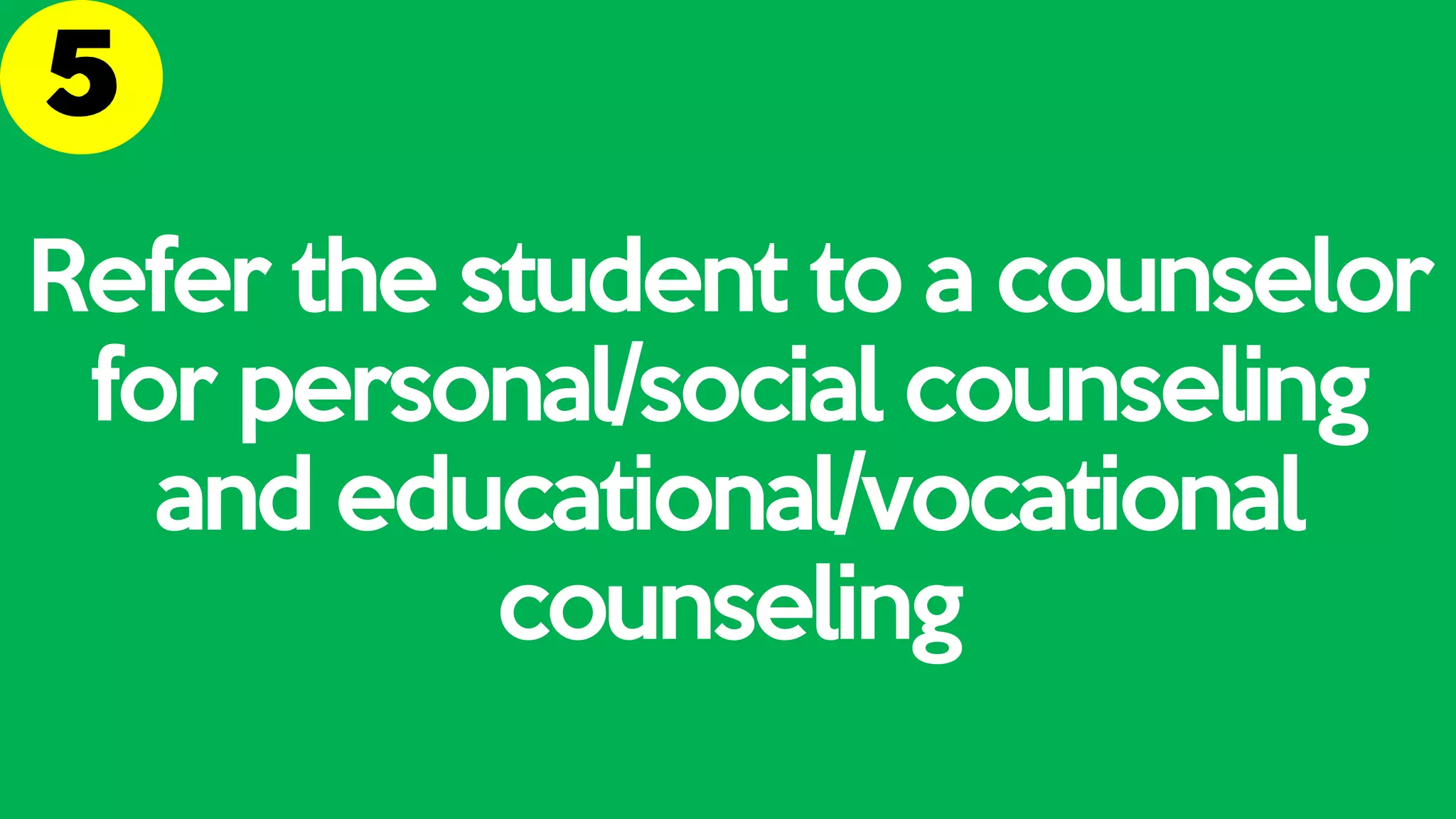 Refer the student to a counselor
for personal/social counseling
and educational/vocational
counseling
 
