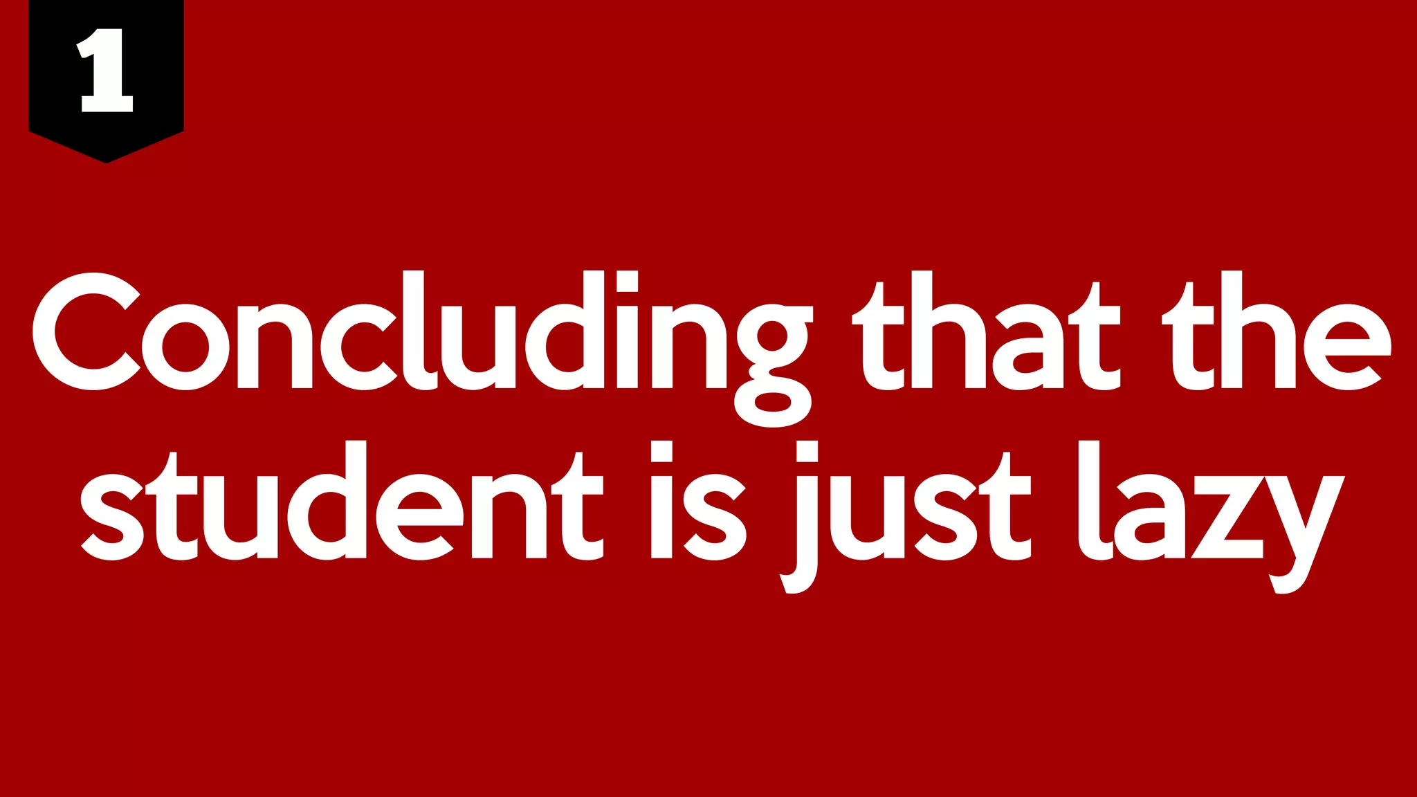 Concluding that the
student is just lazy
 
