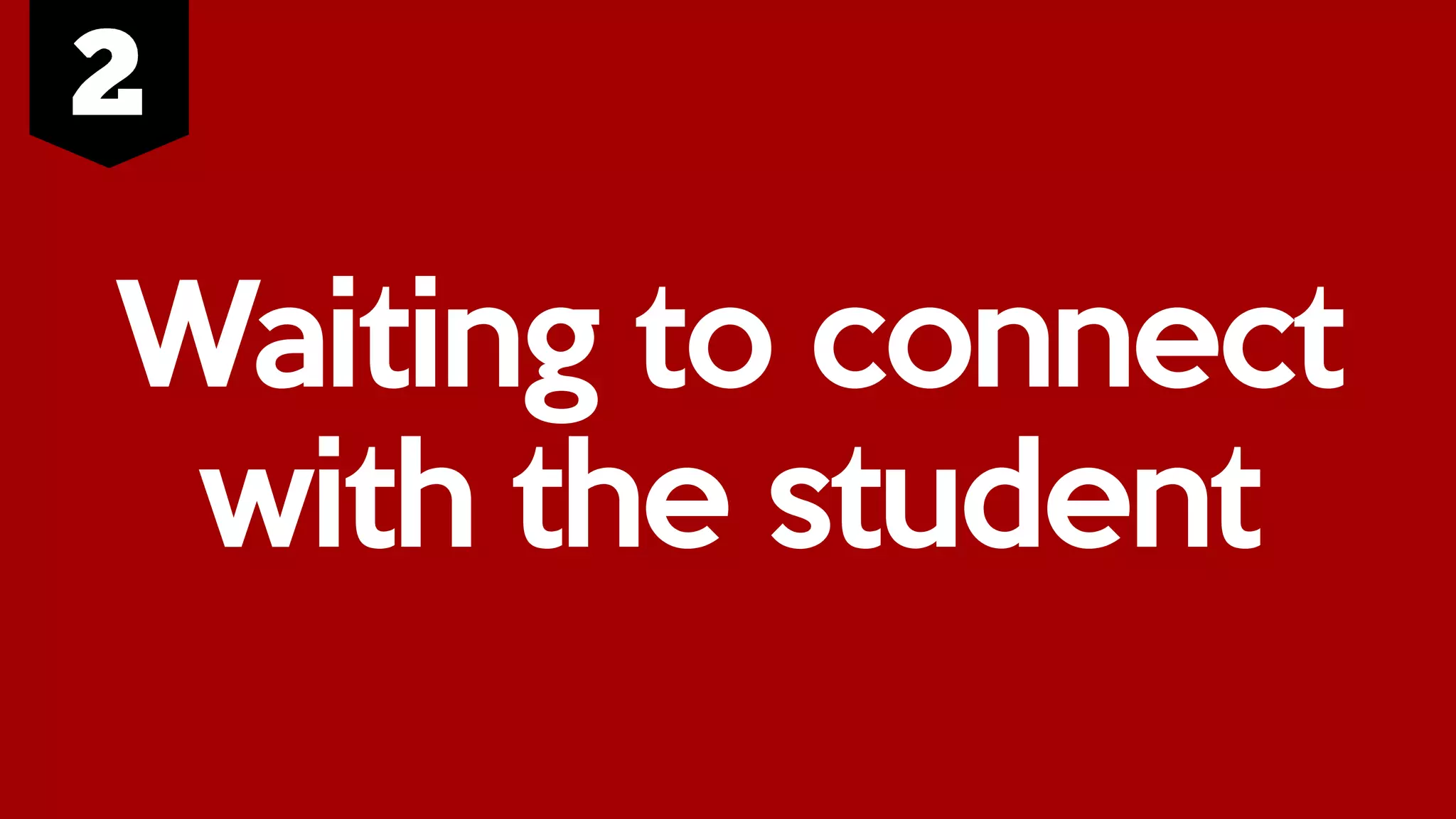 Waiting to connect
with the student
 