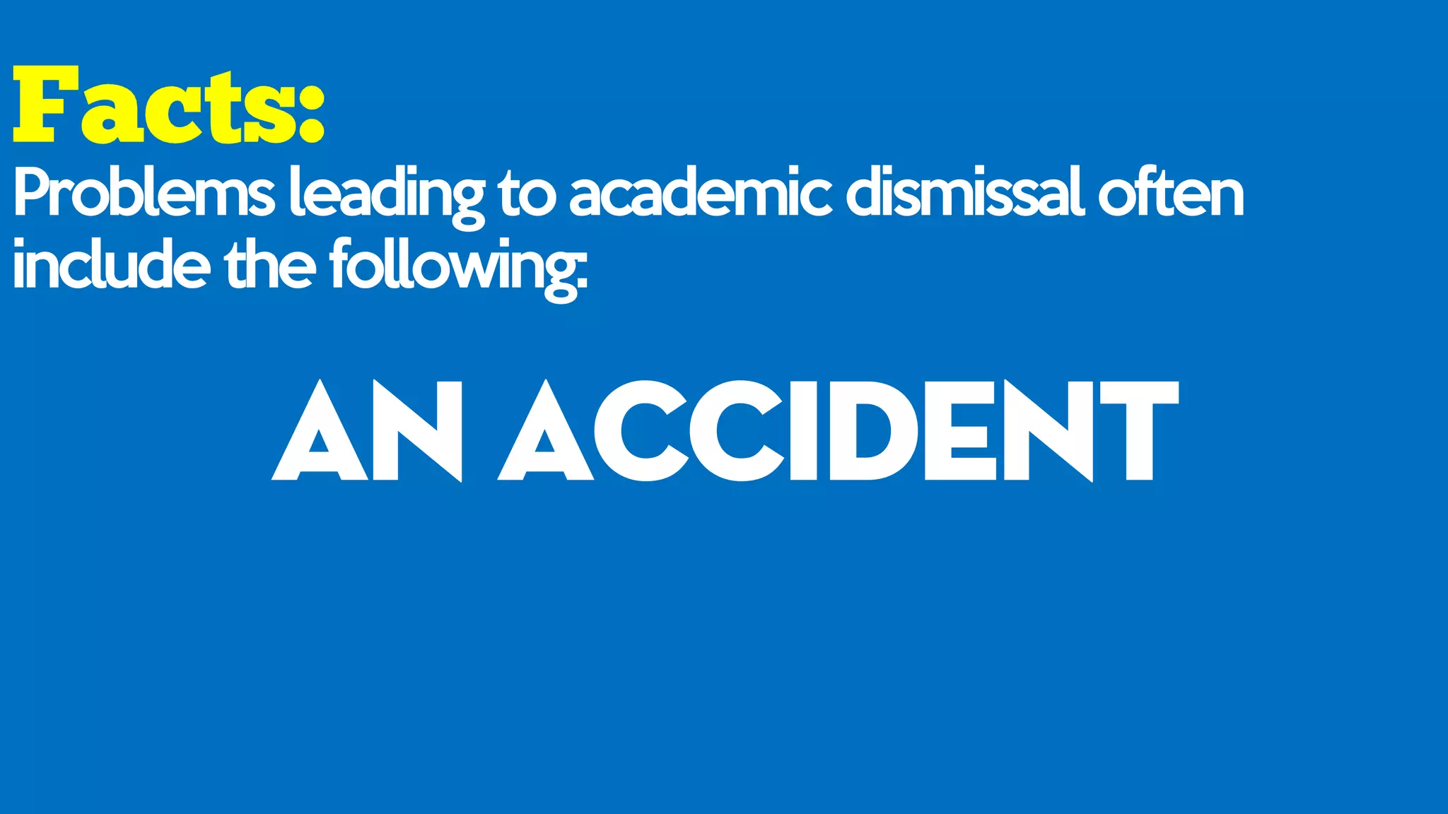 Problems leading to academic dismissal often
include the following:
an accident
 