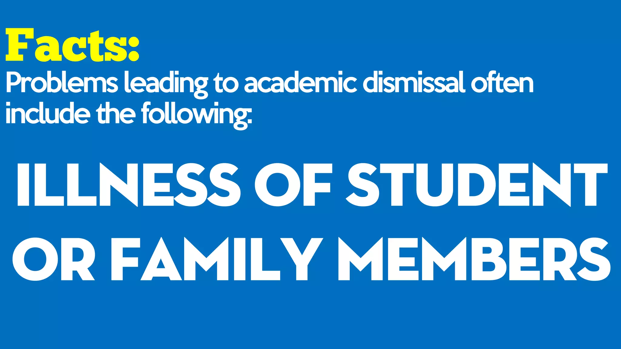 Problems leading to academic dismissal often
include the following:
illness of student
or family members
 
