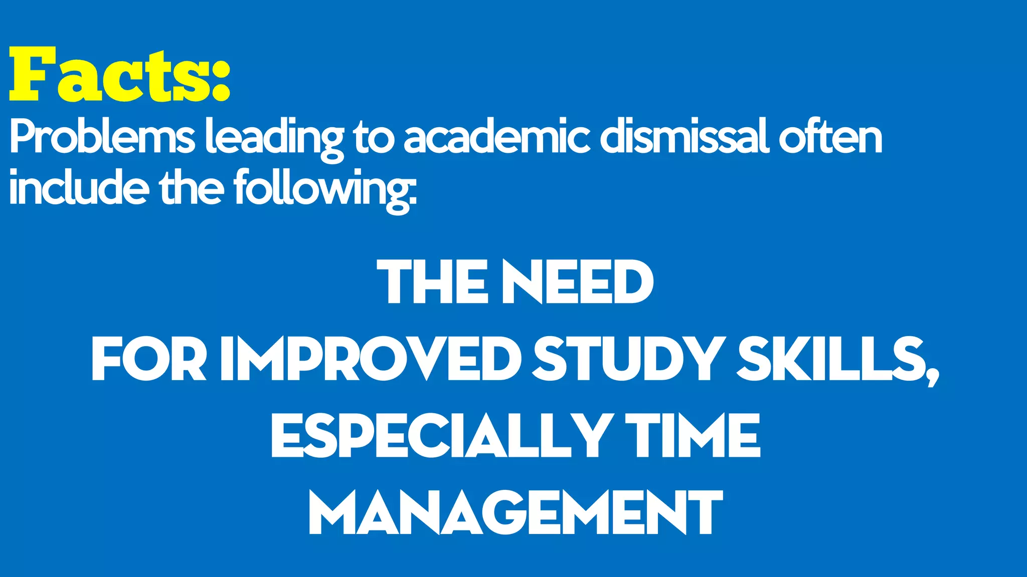 Problems leading to academic dismissal often
include the following:
theneed
forimprovedstudyskills,
especiallytime
management
 