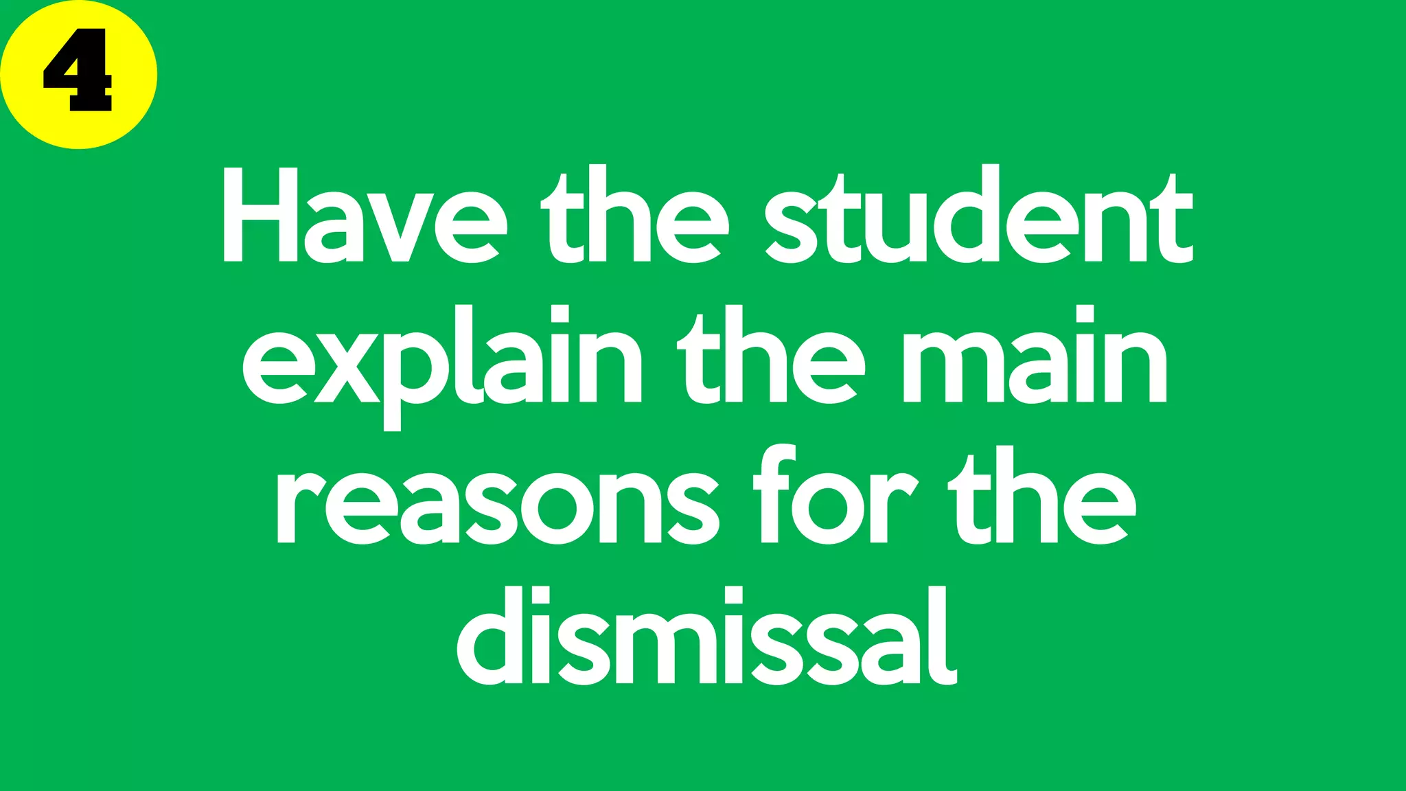 Have the student
explain the main
reasons for the
dismissal
 