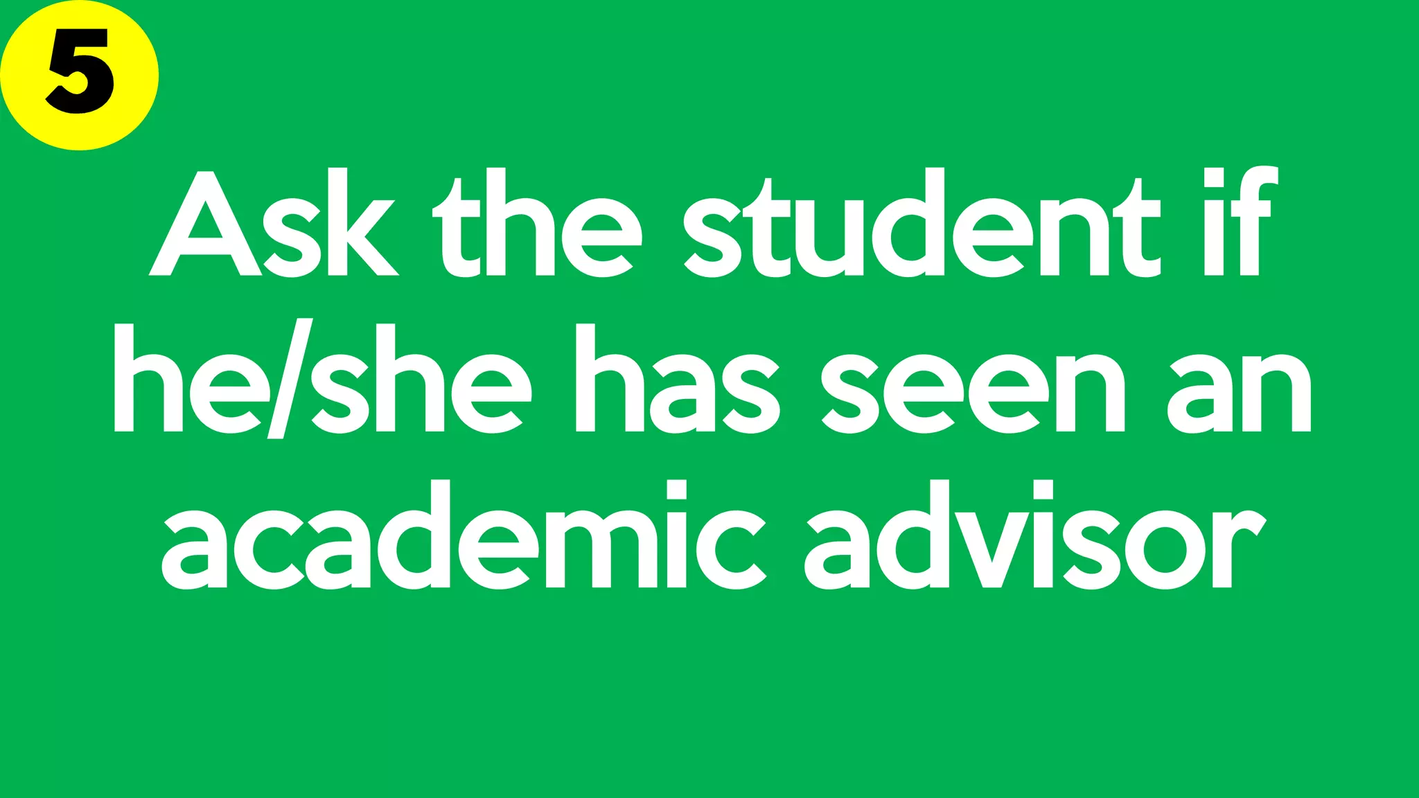 Ask the student if
he/she has seen an
academic advisor
 