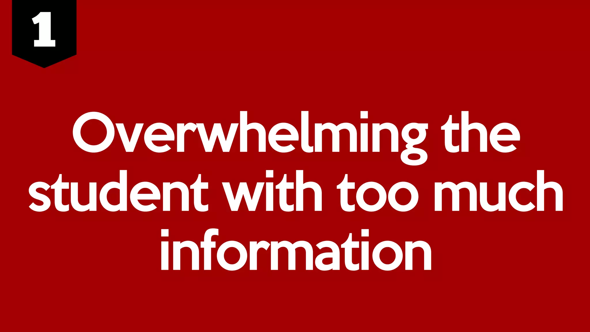 Overwhelming the
student with too much
information
 
