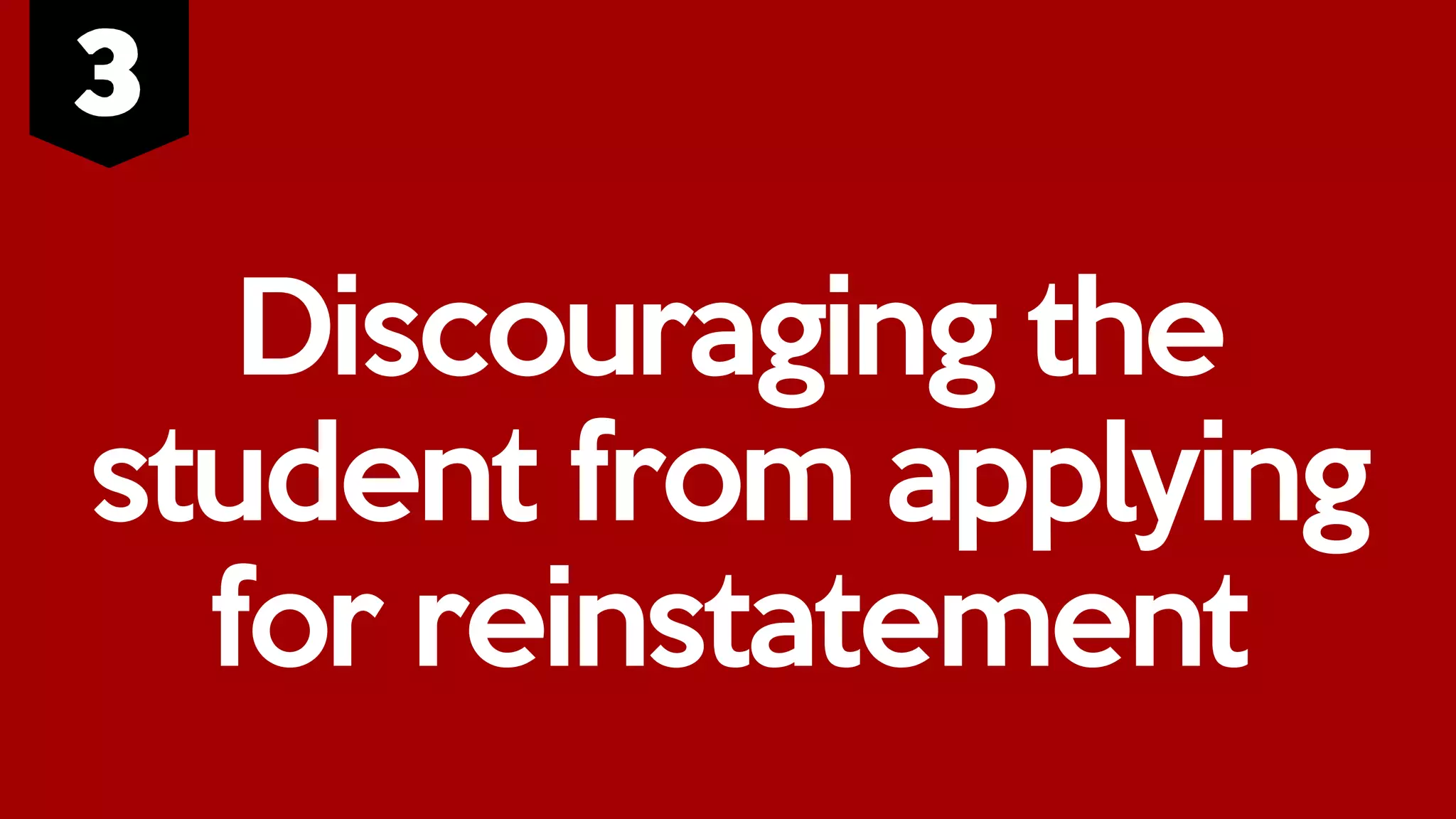 Discouraging the
student from applying
for reinstatement
 