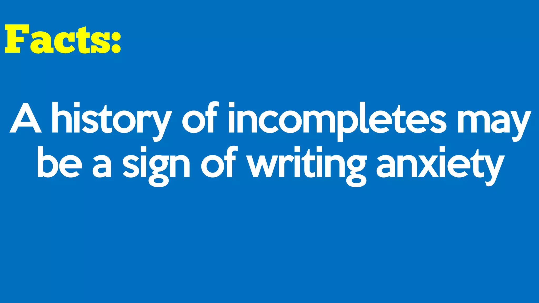 A history of incompletes may
be a sign of writing anxiety
 