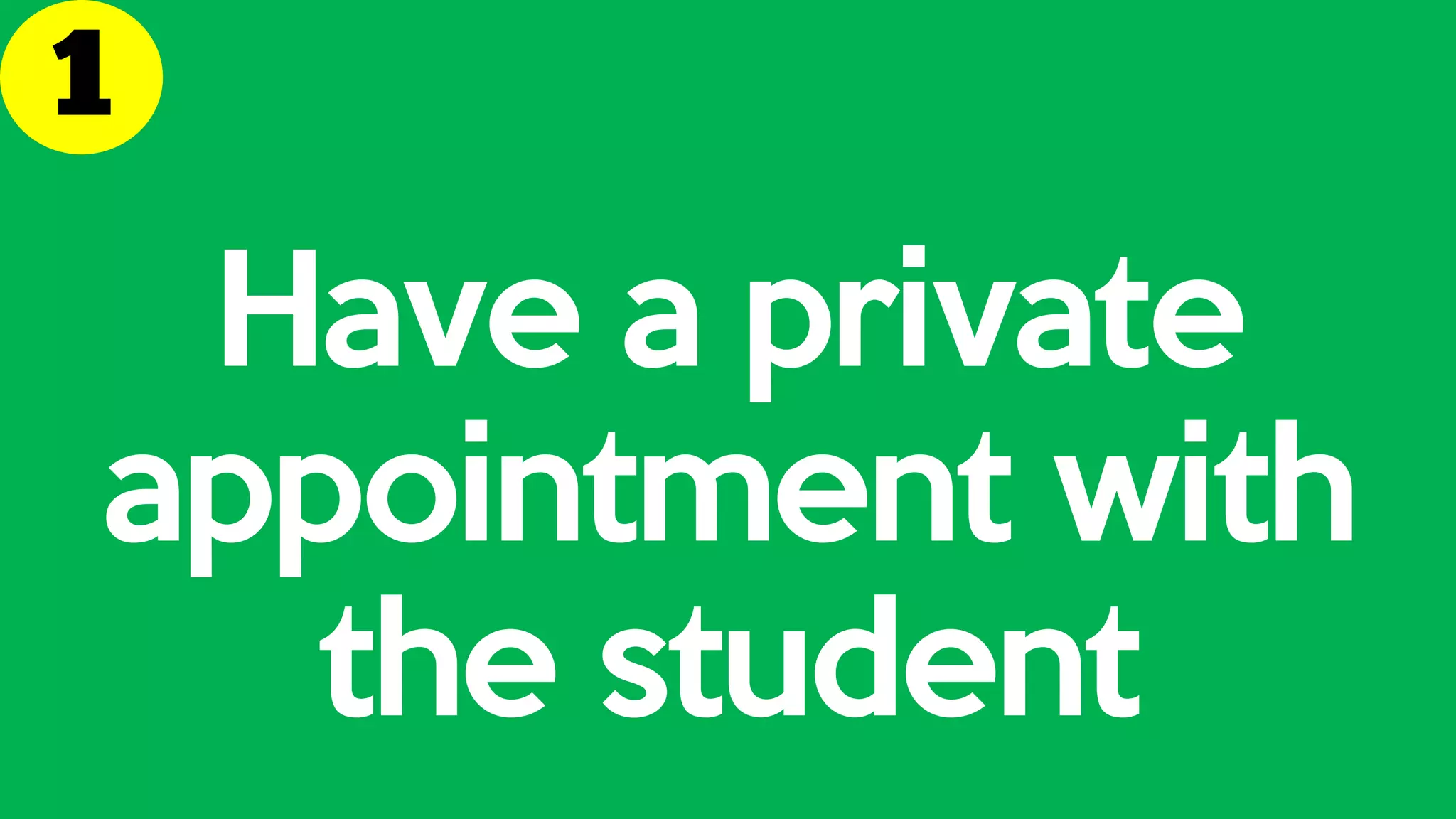 Have a private
appointment with
the student
 