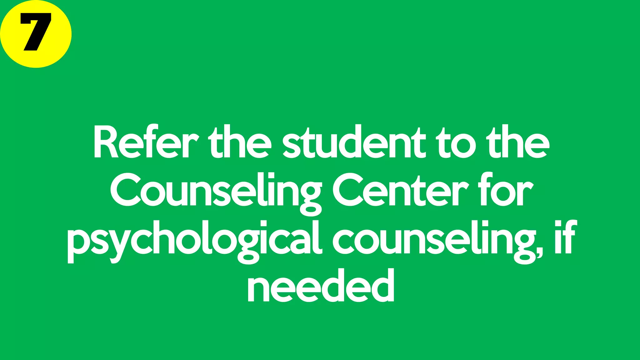 Refer the student to the
Counseling Center for
psychological counseling, if
needed
 