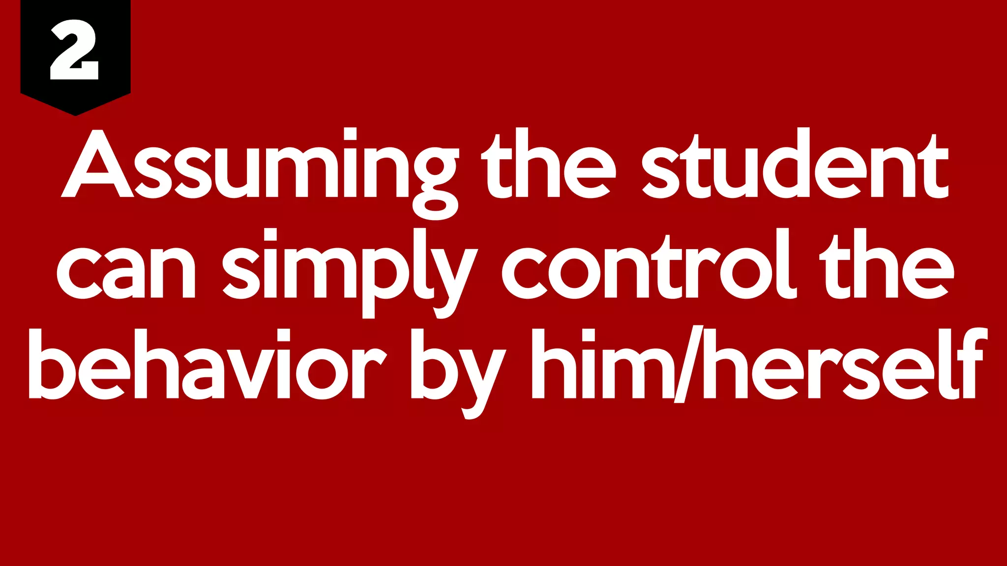 Assuming the student
can simply control the
behavior by him/herself
 