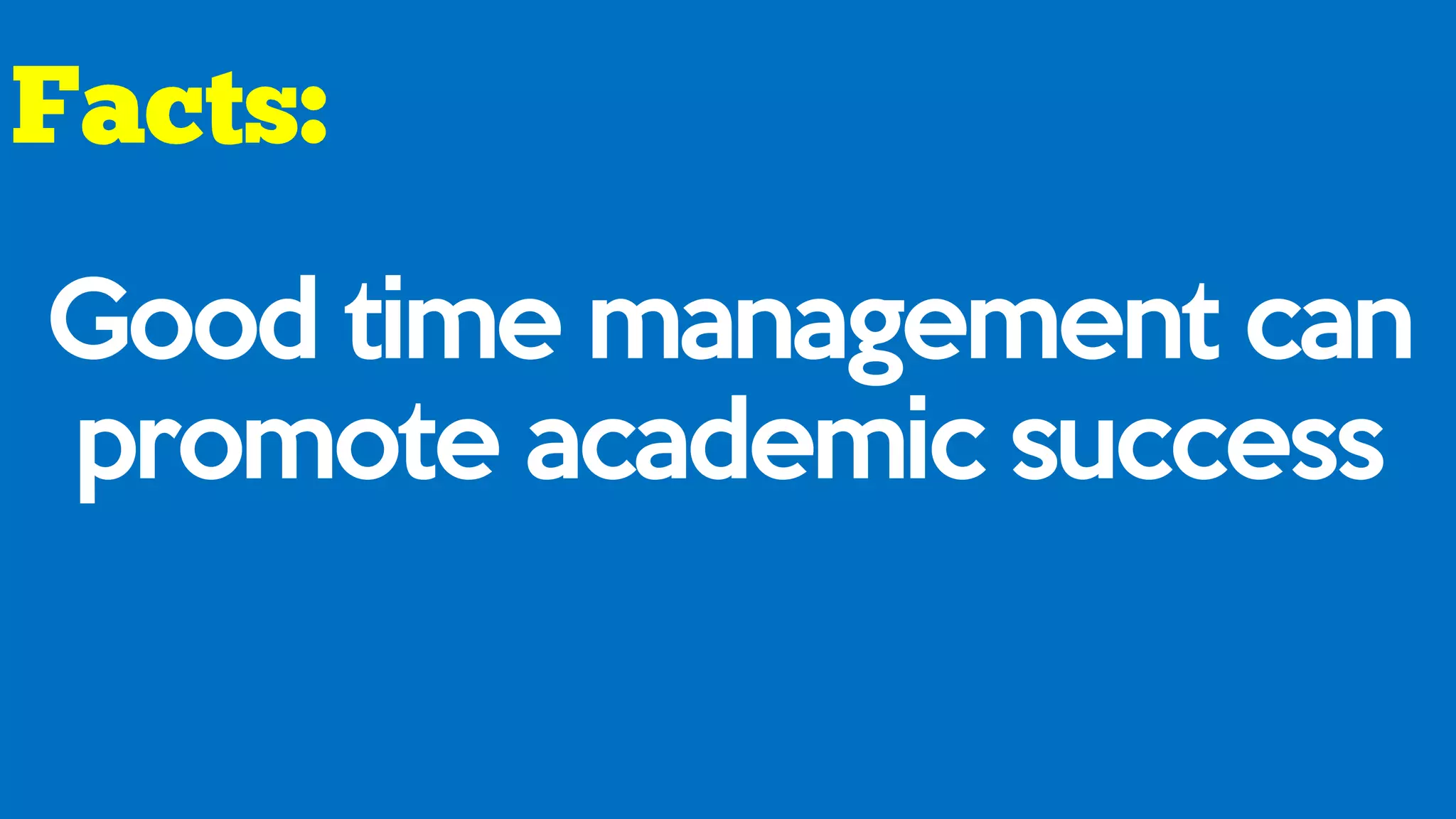 Good time management can
promote academic success
 