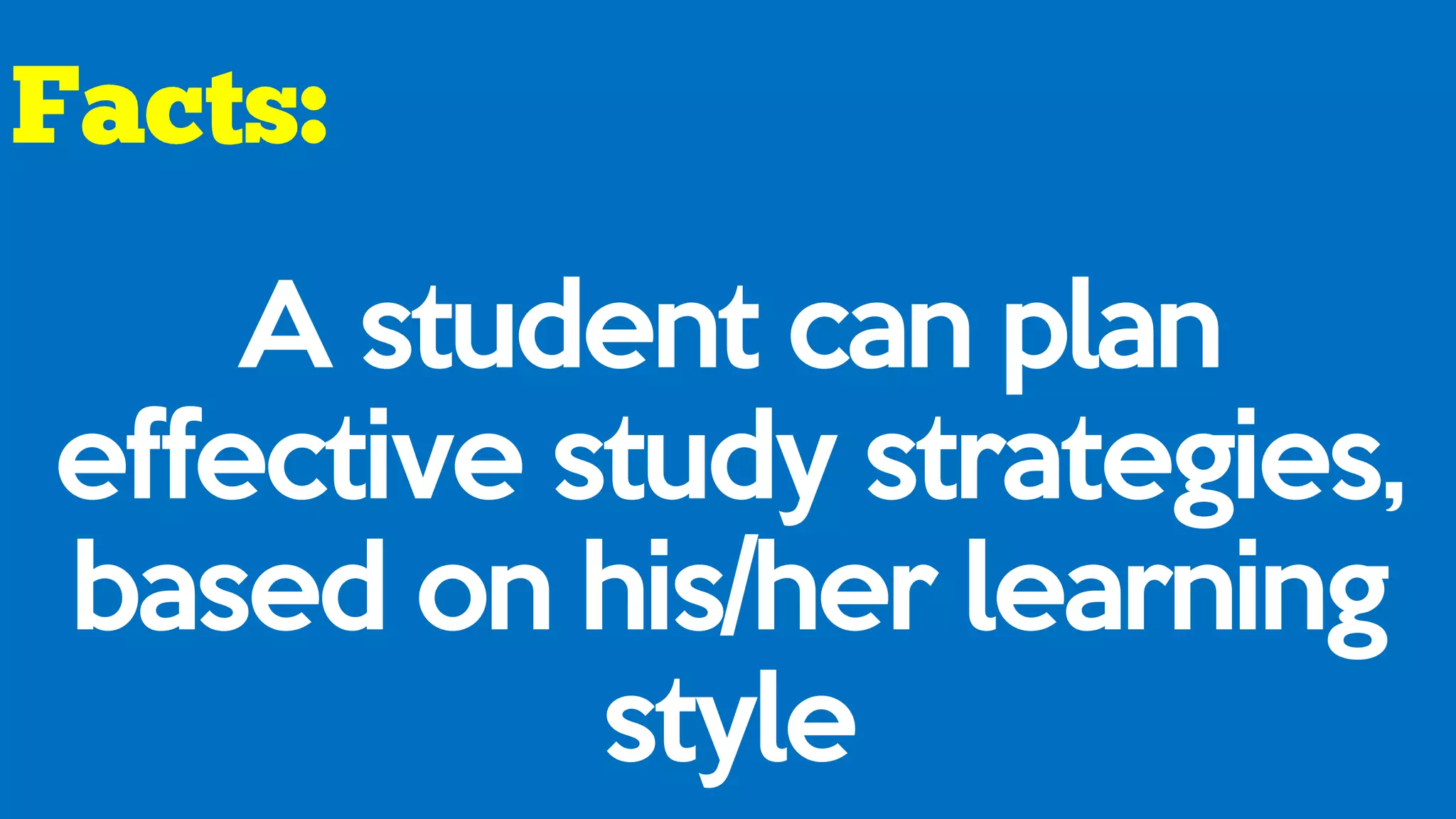 A student can plan
effective study strategies,
based on his/her learning
style
 