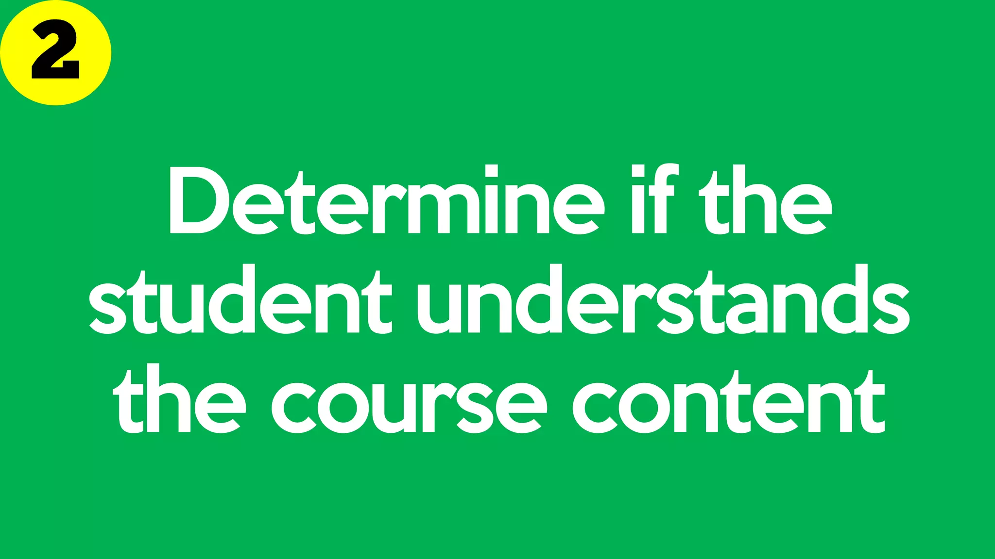 Determine if the
student understands
the course content
 