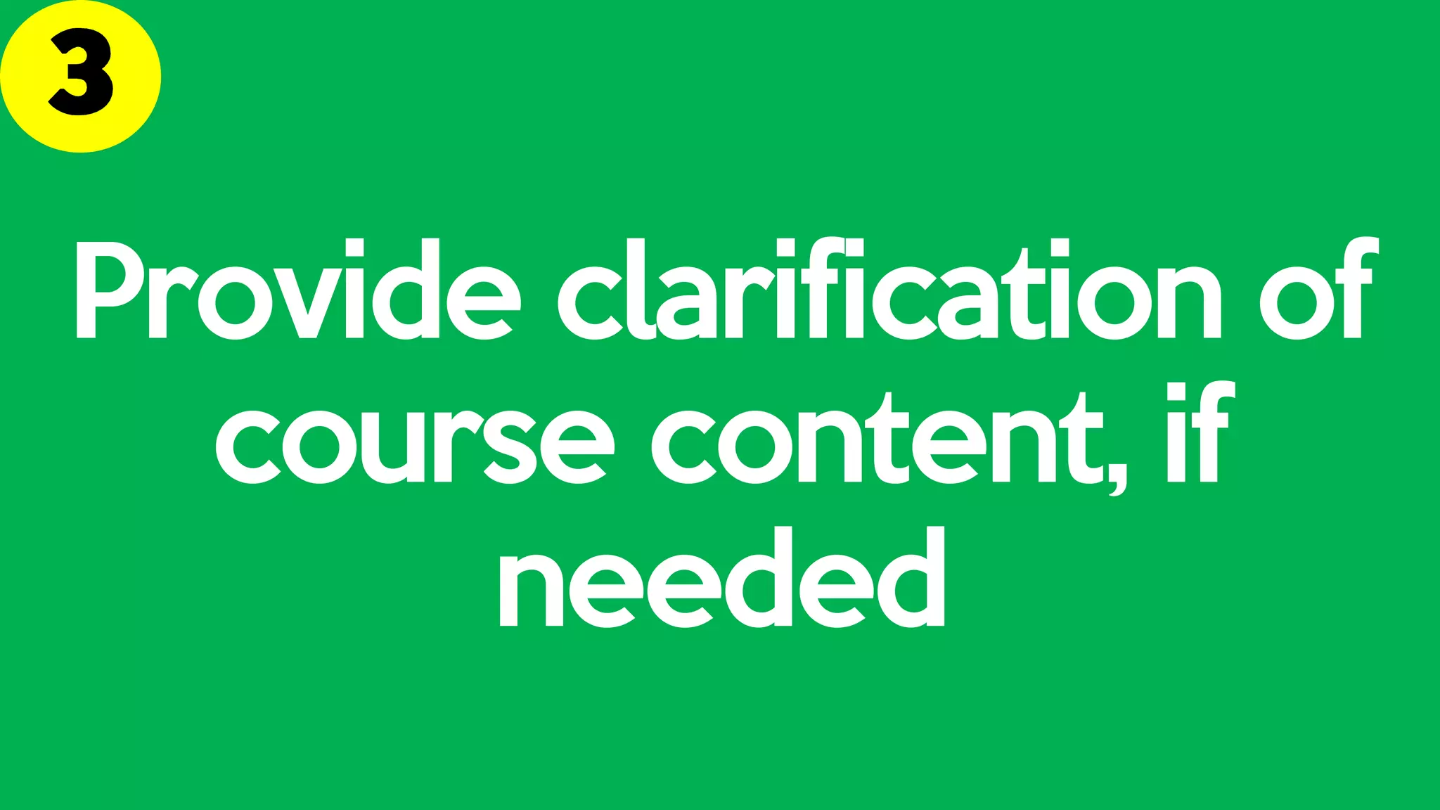Provide clarification of
course content, if
needed
 