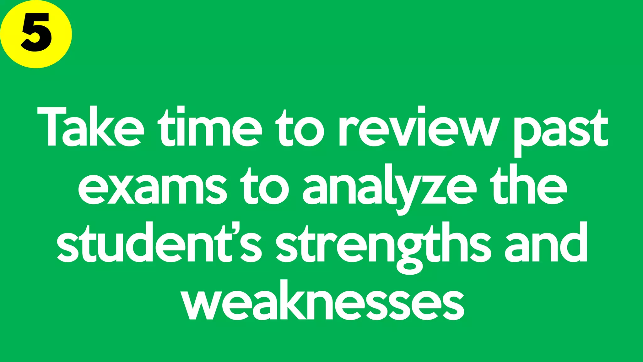 Take time to review past
exams to analyze the
student’s strengths and
weaknesses
 