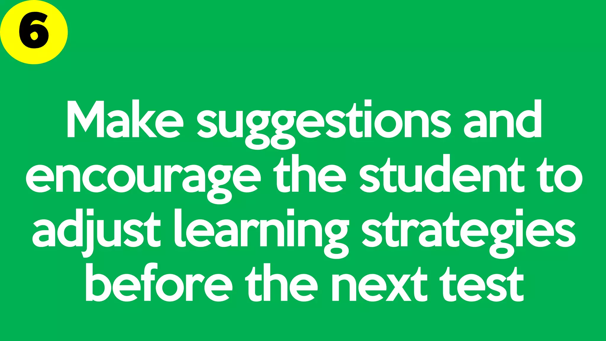 Make suggestions and
encourage the student to
adjust learning strategies
before the next test
 