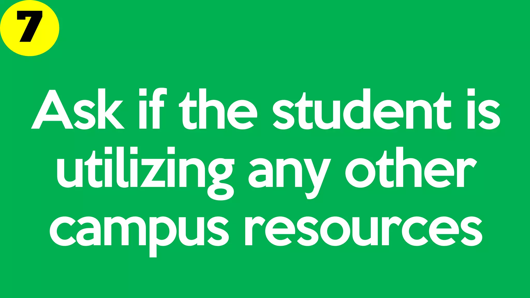Ask if the student is
utilizing any other
campus resources
 