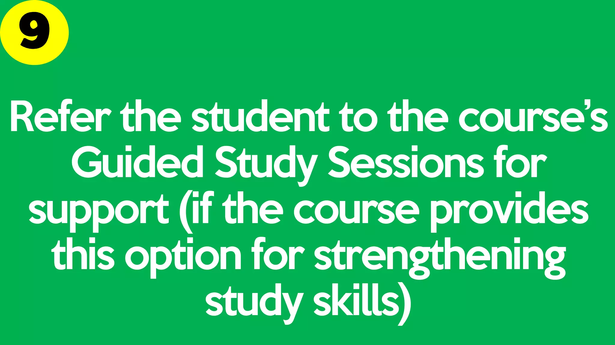 Refer the student to the course’s
Guided Study Sessions for
support (if the course provides
this option for strengthening
study skills)
 