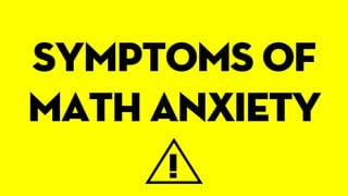 Symptoms of
math anxiety
!
 
