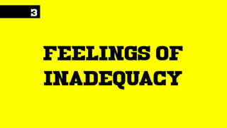 3
feelings of
inadequacy
 