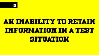 5
an inability to retain
information in a test
situation
 