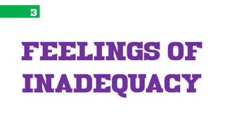3
feelings of
inadequacy
 
